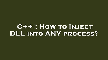 C++ : How to Inject DLL into ANY process?