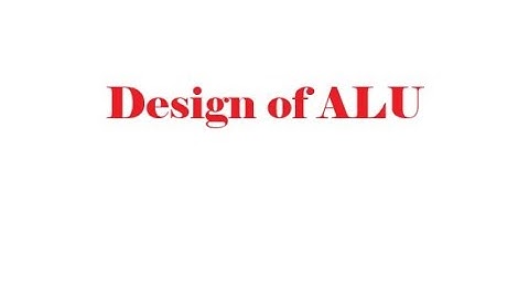 Design of ALUs, Digital Logic Design, Lecture #27, TheEngineeringDoctor