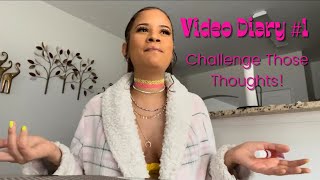 Video Diary #1 Challenge Those Thoughts!