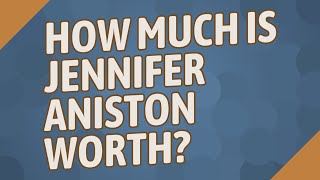 How much is Jennifer Aniston worth