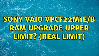 Sony Vaio Vpcf22M1Eb Ram Upgrade Upper Limit? Real Limit