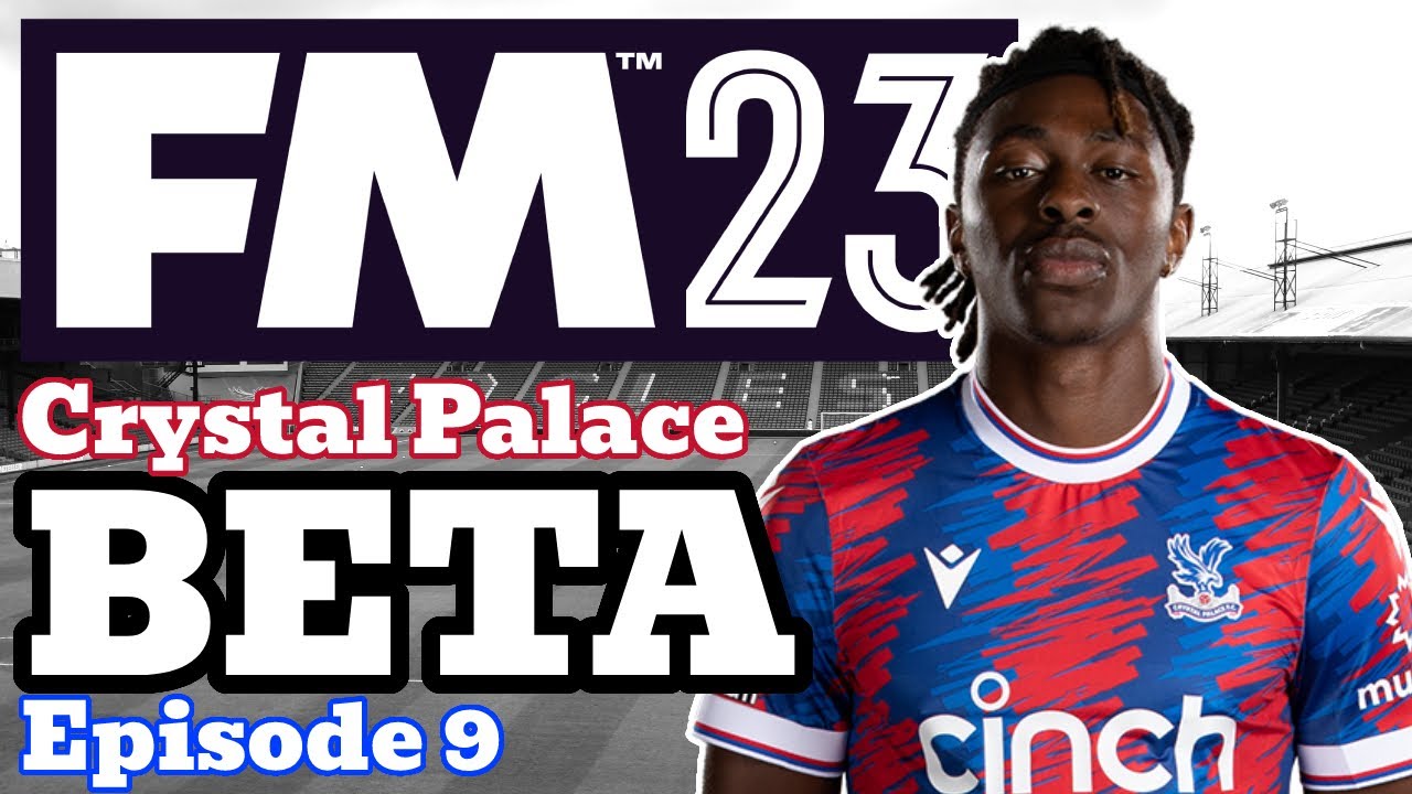 Start From Scratch - FM23 Beta - 9 - Crystal palace - Football Manager 2023