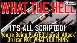 WTH?! It’s All SCRIPTED! You’re Being Played! Israel ‘Attack’ On Iran NOT WHAT YOU THINK!