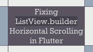 Fixing ListView.builder Horizontal Scrolling in Flutter