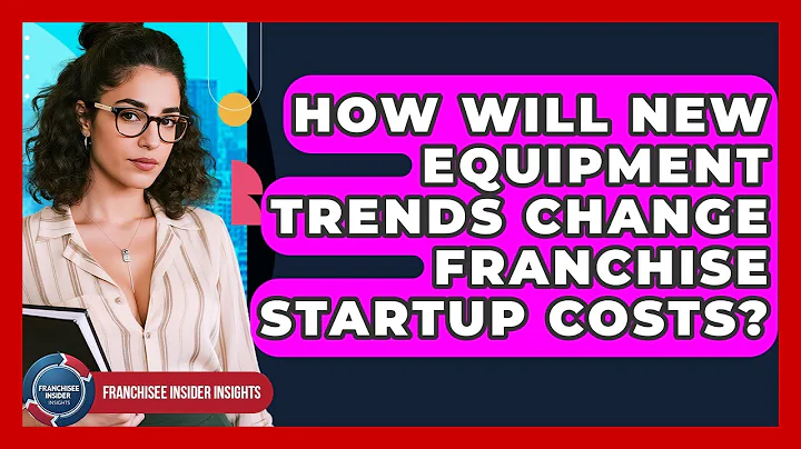 How Will New Equipment Trends Change Franchise Startup Costs? - Franchisee Insider Insights