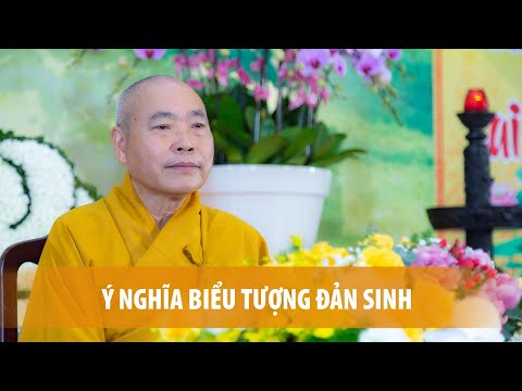 Ý NGHĨA BIỂU TƯỢNG ĐẢN SINH (Giảng sư: HT.Thích Viên Giác)