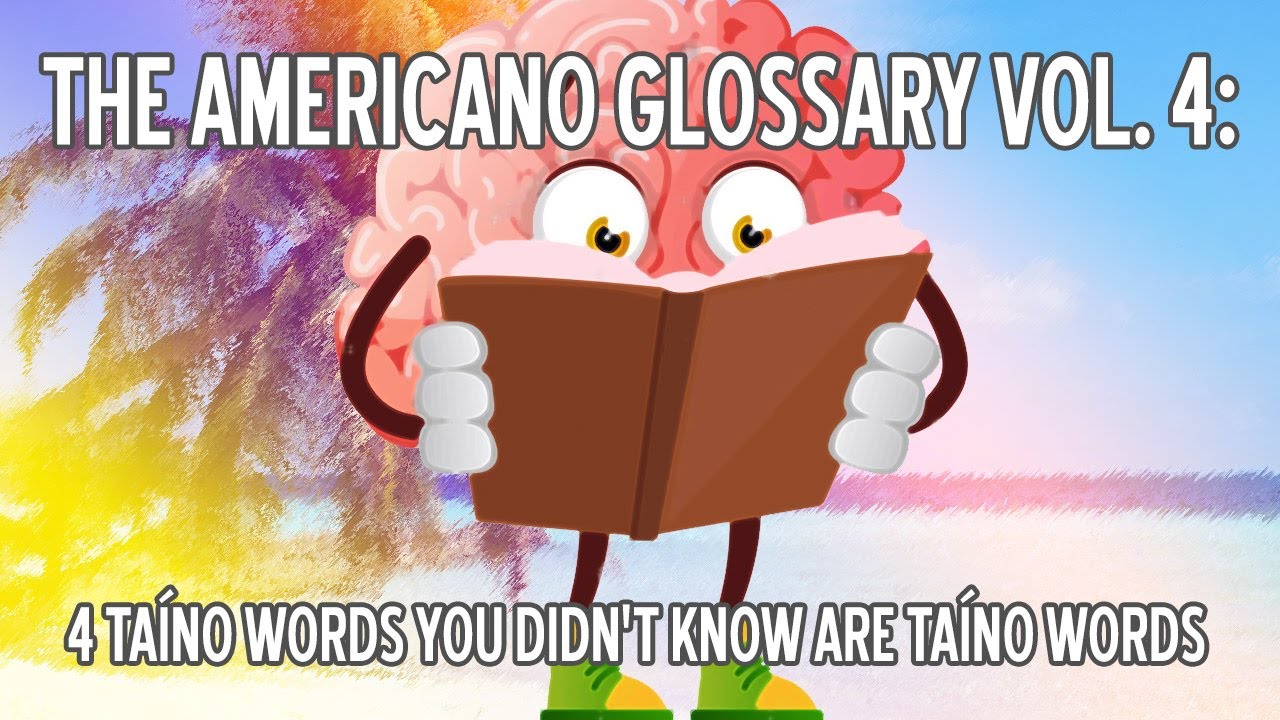 The Americano Glossary Vol. 4: Four Taíno Words You Didn't Know Are Taíno Words