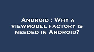 Android : Why a viewmodel factory is needed in Android?