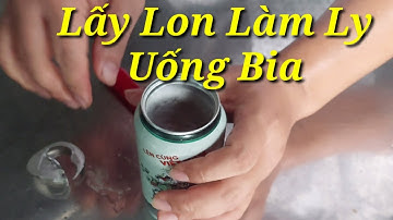 Hai Cách Khui Bia | Lấy Lon Bia Làm Ly