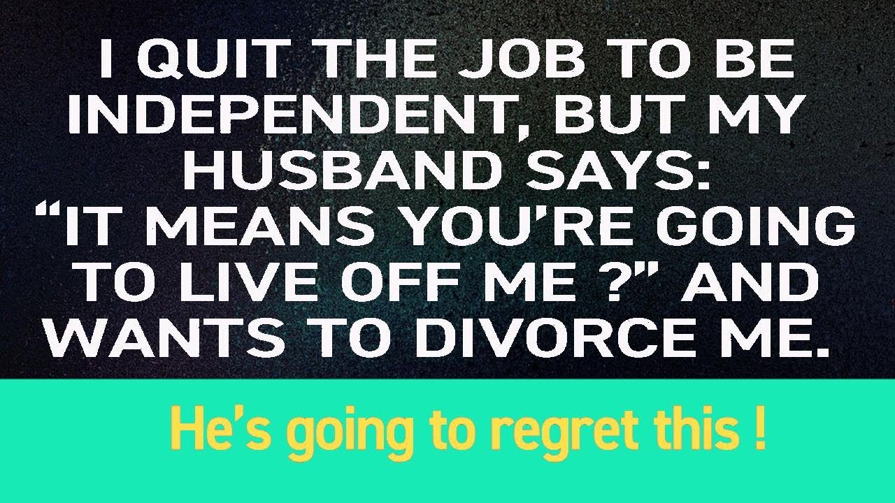 Immediately after I quit my job, my husband insisted on divorcing me ...