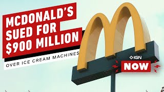 McDonald's Sued for $900 Million Over Broken Ice Cream Machine Business - IGN Now