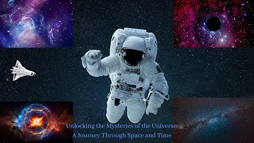Unlocking the Mysteries of the Universe: A Journey Through Space and Time