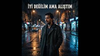 İyi Değilim Ama Alıştım - İsyan Ve İhanet Dolu Türkçe Slow Pop