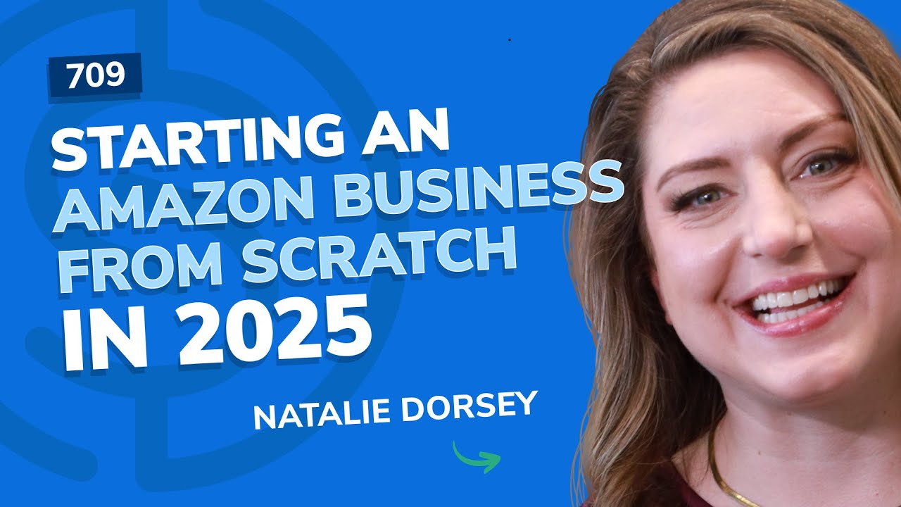 #709 - Starting An Amazon Business From Scratch in 2025
