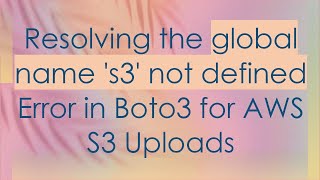 Resolving the global name 's3' not defined Error in Boto3 for AWS S3 Uploads