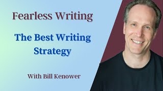 Fearless Writing with Bill Kenower: The Best Writing Strategy @BillKenower