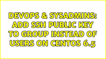 DevOps & SysAdmins: Add ssh public key to group instead of users on centos 6.5 (2 Solutions!!)