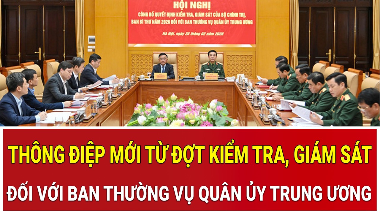 Thông điệp mới từ đợt kiểm tra, giám sát đối với Ban Thường vụ Quân ủy Trung ương