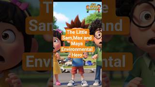 The Little Sam,Max and Maya aya Environmental Hero