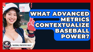 What Advanced Metrics Contextualize Baseball Power? - Baseball Statistics Vault