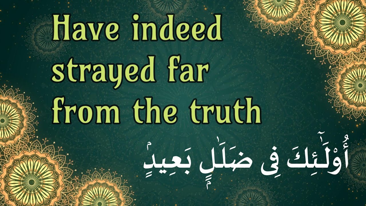 Have indeed strayed far from the truth أُو۟لَـٰٓئِكَ فِى ضَلَـٰلٍۭ بَعِيدٍۢ
