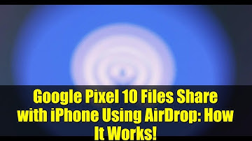 Google Pixel 10 Files Share with iPhone Using AirDrop: How It Works!