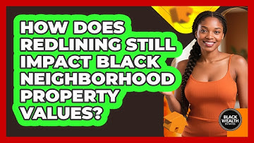 How Does Redlining Still Impact Black Neighborhood Property Values? - Black Wealth Estates