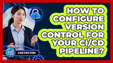 How to Configure Version Control for Your CI/CD Pipeline?