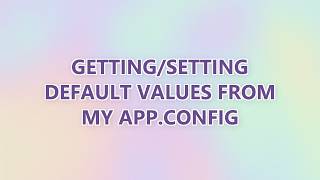 Getting/setting default values from my App.config (3 SOLUTIONS!!)