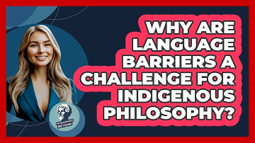 Why Are Language Barriers A Challenge For Indigenous Philosophy? - Philosophy Beyond