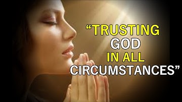 TRUSTING GOD IN ALL CIRCUMSTANCES -                     Best Motivational Video speeches Compilation