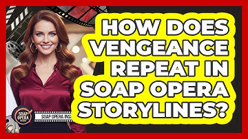 How Does Vengeance Repeat In Soap Opera Storylines?