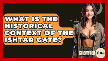 What Is The Historical Context Of The Ishtar Gate? - Middle East Explorers