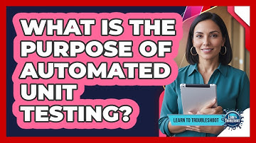 What Is the Purpose of Automated Unit Testing?