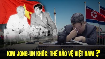70 năm nghĩa tình Việt Nam – Triều Tiên, và sự thật Kim Jong Un khóc cảm ơn Việt Nam?