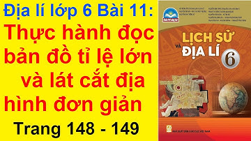 Địa Lí Lớp 6 Bài 11 – Thực Hành Đọc Bản Đồ Tỉ Lệ Lớn – Trang 148 – Chân Trời Sáng Tạo