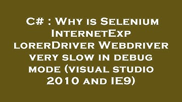 C# : Why is Selenium InternetExplorerDriver Webdriver very slow in debug mode (visual studio 2010 an