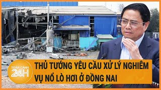 Vấn đề hôm nay: Thủ tướng yêu cầu xử lý nghiêm vi phạm vụ nổ lò hơi ở Đồng Nai