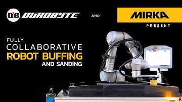 MIRKA x DUROBYTE - Fully Collaborative Robot Buffing and Sanding