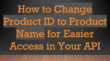 How to Change Product ID to Product Name for Easier Access in Your API