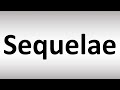 How to Pronounce Sequelae