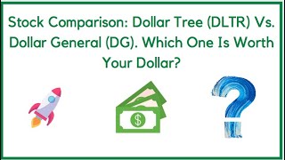 Stock Comparison: Dollar Tree (DLTR) Vs. Dollar General (DG). Which One is Worth Your Dollar?