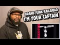 GRAND FUNK RAILROAD - I’m Your Captain/Closer To Home | REACTION