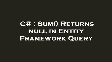 C# : Sum() Returns null in Entity Framework Query