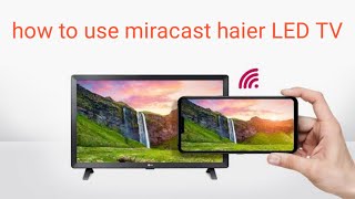 haier tv connect to phone how to use screen mirroring haier LED TV
