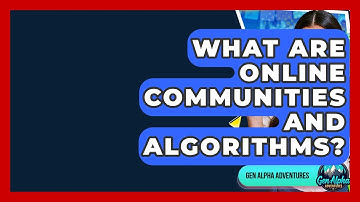 What Are Online Communities And Algorithms? - Gen Alpha Adventures
