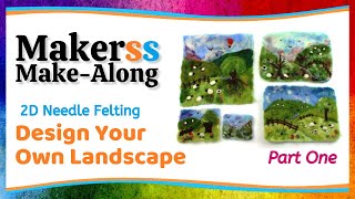 Design Your Own Needle Felted Landscape: PART ONE - Makerss Make-Along