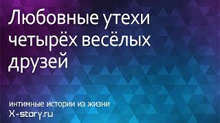 Интимная история. Любовные утехи четырёх весёлых друзей Интимная история. Любовные утехи четырёх весёлых друзей