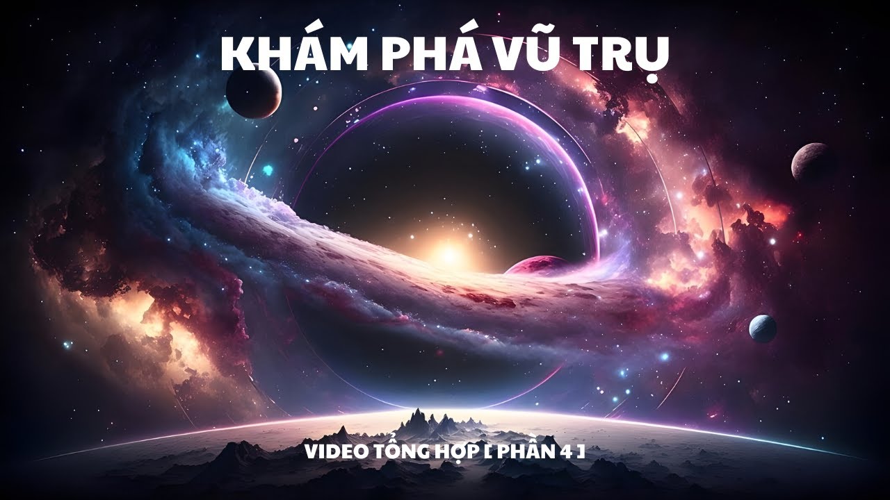 Khám Phá Vũ Trụ - Kiến Thức Khoa Học [Video Tổng Hợp Phần 4]