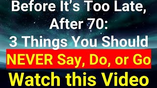 Before It’s Too Late, After 70: 3 Things You Should NEVER Say, Do, or Go | Senior Health & Life Tips